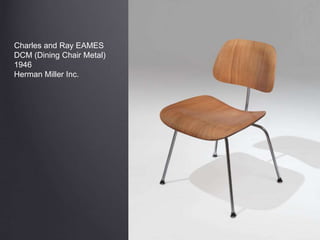 Charles and Ray EAMES
DCM (Dining Chair Metal)
1946
Herman Miller Inc.
 