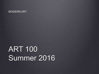 ART 100
Summer 2016
MODERN ART
 