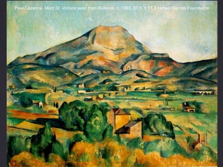 Paul Cézanne, Mont St. Victoire seen from Bellevue, c. 1885, 37.5 × 51.3 inches) Barnes Foundation
 