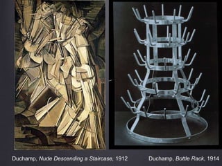 Duchamp, Nude Descending a Staircase, 1912 Duchamp, Bottle Rack, 1914
 