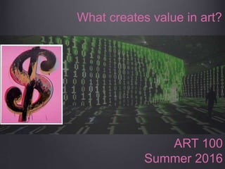 What creates value in art?
ART 100
Summer 2016
 