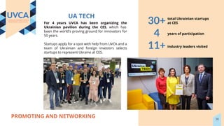 UA TECH
For 4 years UVCA has been organizing the
Ukrainian pavilion during the CES, which has
been the world's proving gro...