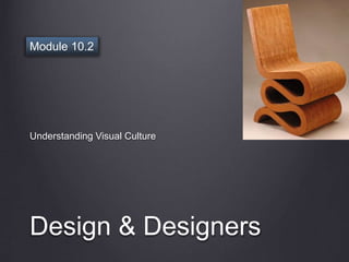 Design & Designers
Understanding Visual Culture
Module 10.2
 