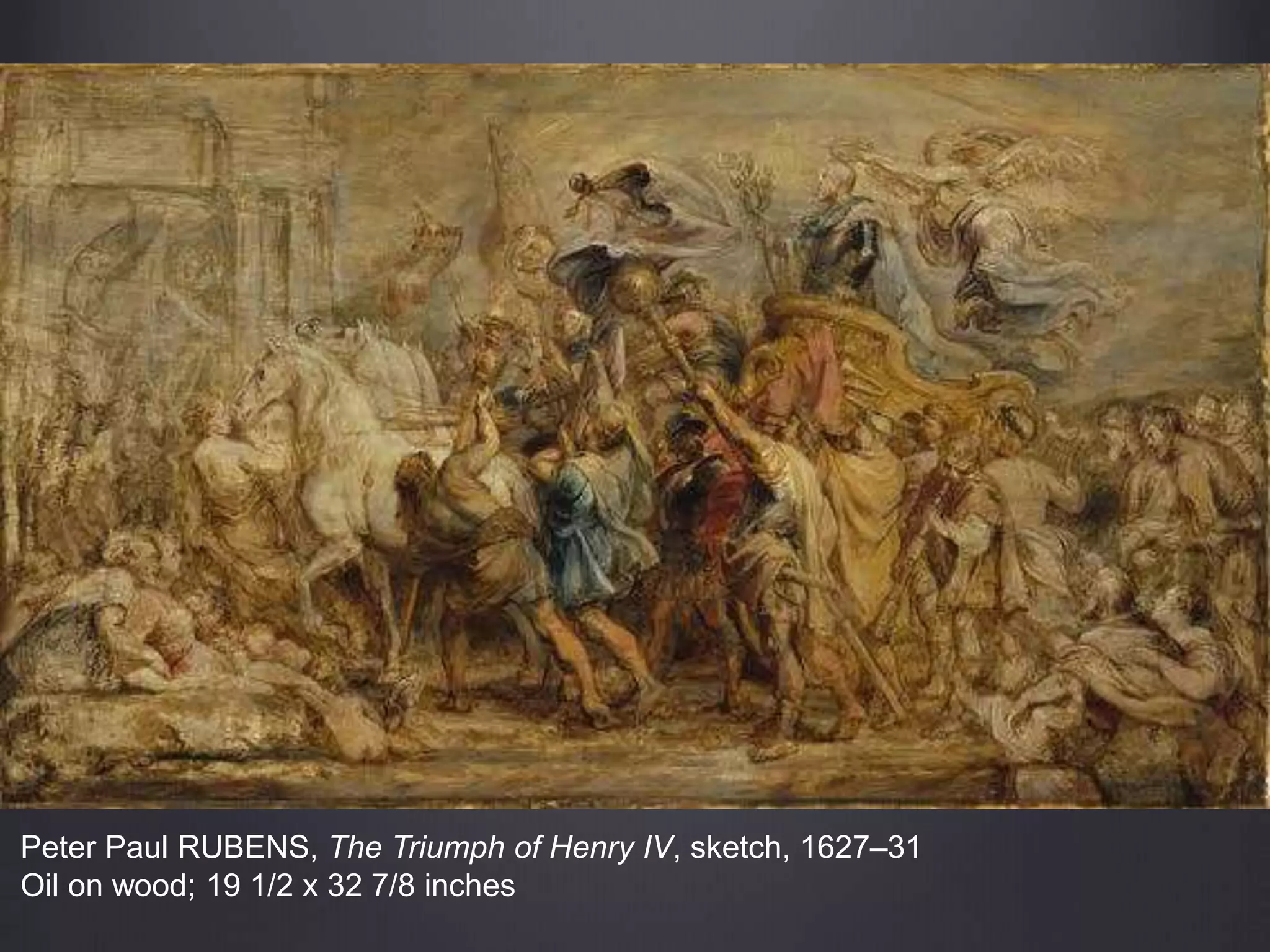 Peter Paul RUBENS, The Triumph of Henry IV, sketch, 1627–31
Oil on wood; 19 1/2 x 32 7/8 inches
 