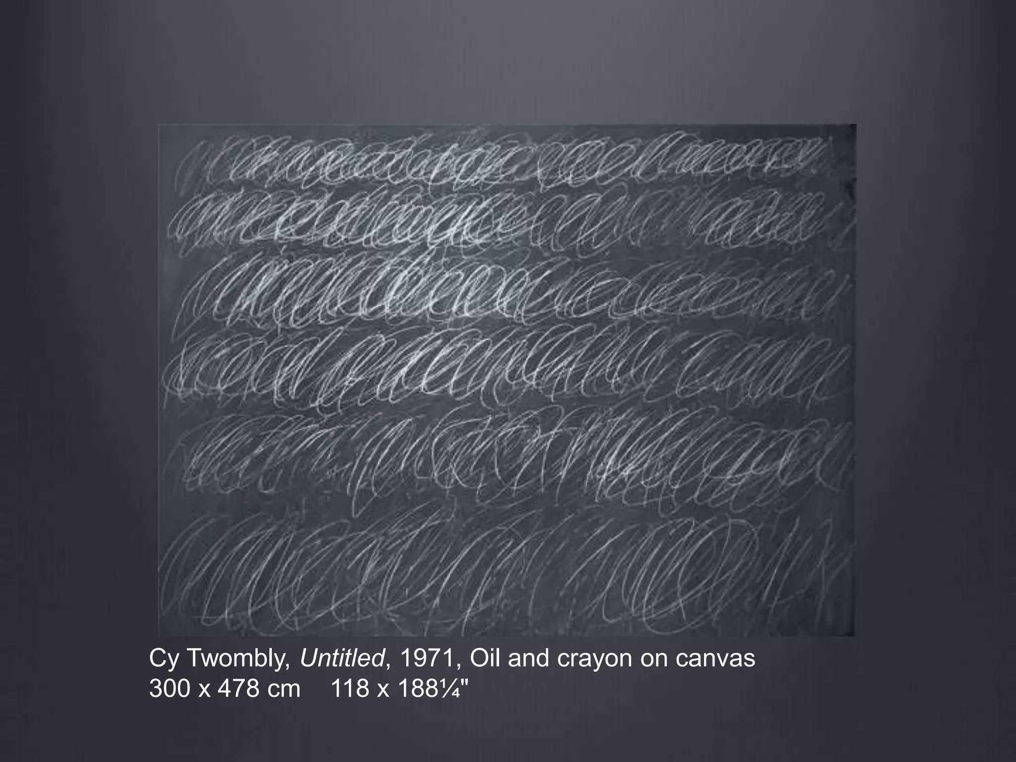 Cy Twombly, Untitled, 1971, Oil and crayon on canvas
300 x 478 cm 118 x 188¼"
 