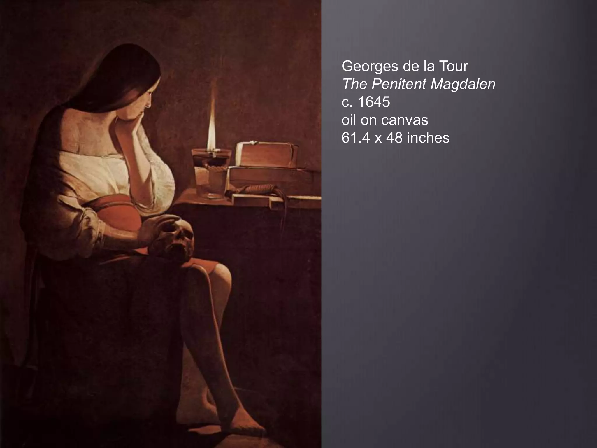 Georges de la Tour
The Penitent Magdalen
c. 1645
oil on canvas
61.4 x 48 inches
 