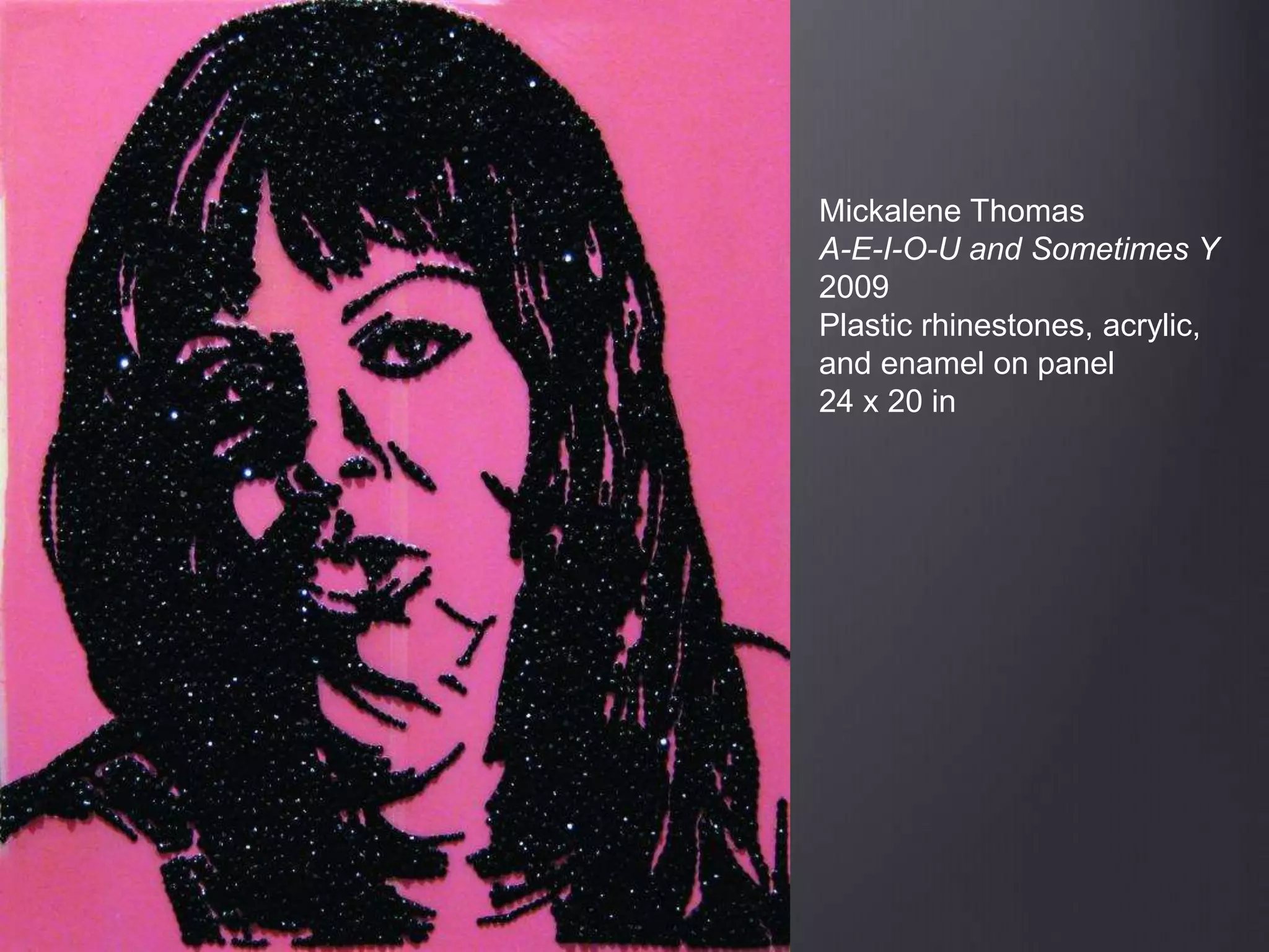 Mickalene Thomas
A-E-I-O-U and Sometimes Y
2009
Plastic rhinestones, acrylic,
and enamel on panel
24 x 20 in
 