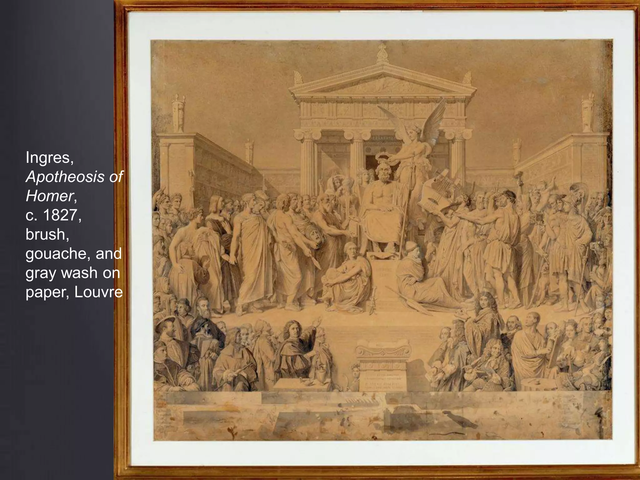 Ingres,
Apotheosis of
Homer,
c. 1827,
brush,
gouache, and
gray wash on
paper, Louvre
 