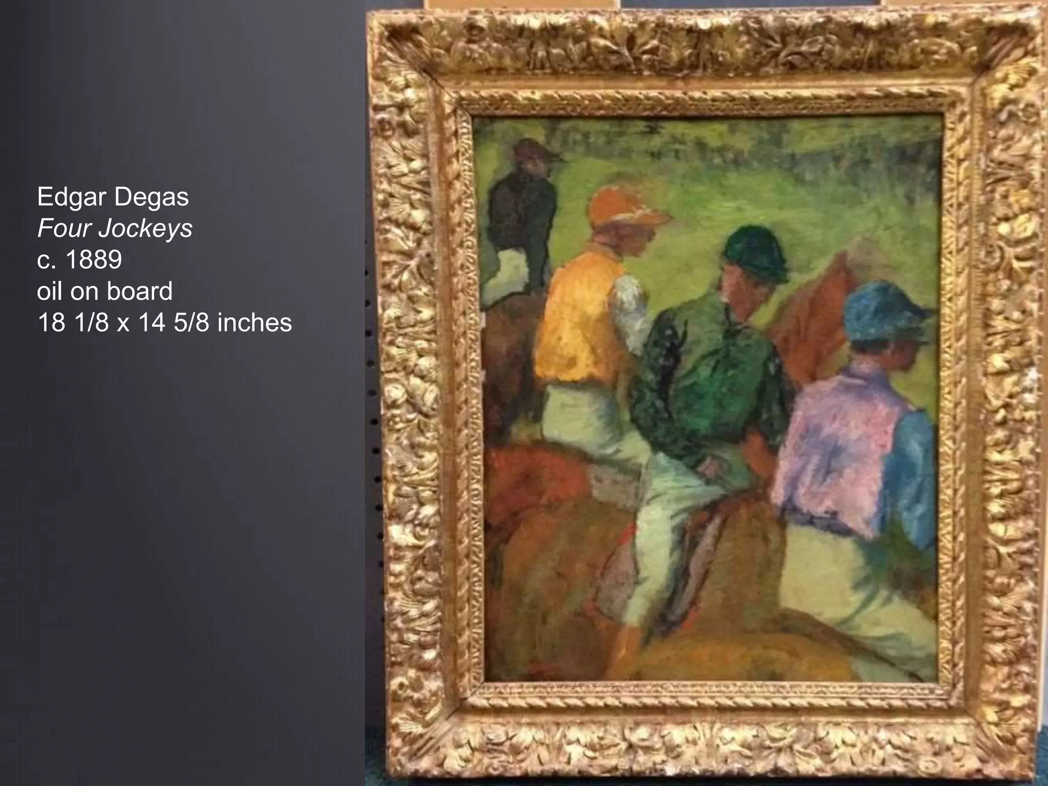 Edgar Degas
Four Jockeys
c. 1889
oil on board
18 1/8 x 14 5/8 inches
 