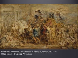 Peter Paul RUBENS, The Triumph of Henry IV, sketch, 1627–31
Oil on wood; 19 1/2 x 32 7/8 inches
 
