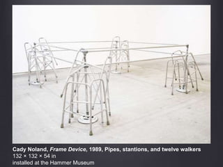 Cady Noland, Frame Device, 1989, Pipes, stantions, and twelve walkers
132 × 132 × 54 in
installed at the Hammer Museum
 