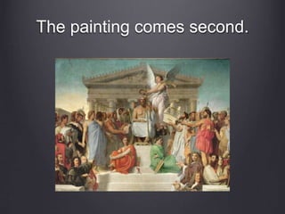 The painting comes second.
 