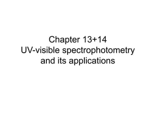 Chapter 13+14
UV-visible spectrophotometry
and its applications
 