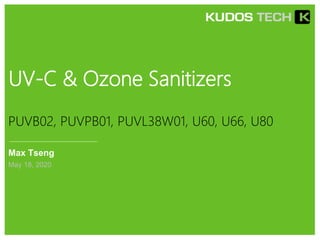 UV-C & Ozone Sanitizers
Max Tseng
May 18, 2020
PUVB02, PUVPB01, PUVL38W01, U60, U66, U80
 