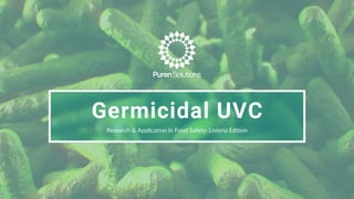Germicidal UVC
Research & Application in Food Safety: Listeria Edition
 