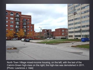 North Town Village mixed-income housing, on the left, with the last of the
Cabrini-Green high-rises on the right; the high-rise was demolished in 2011.
[Photo: Lawrence J. Vale]
 
