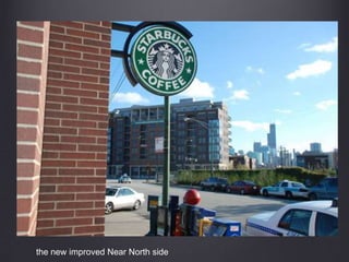 the new improved Near North side
 