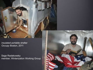 insulated portable shelter
Occupy Boston, 2011
Sage Radakowsky
member, Winterization Working Group
 
