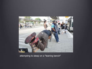 attempting to sleep on a "leaning bench"
 
