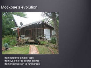 Mockbee’s evolution
from larger to smaller jobs
from wealthier to poorer clients
from metropolitan to rural areas
 