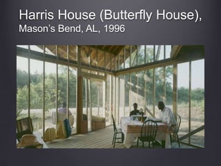 Harris House (Butterfly House),
Mason’s Bend, AL, 1996
 