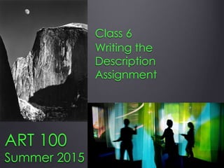 ART 100
Summer 2015
Class 6
Writing the
Description
Assignment
 
