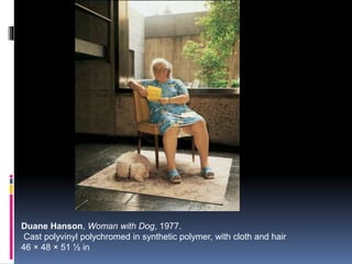 Duane Hanson, Woman with Dog, 1977.
Cast polyvinyl polychromed in synthetic polymer, with cloth and hair
46 × 48 × 51 ½ in
 