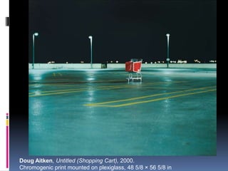 Doug Aitken, Untitled (Shopping Cart), 2000.
Chromogenic print mounted on plexiglass, 48 5/8 × 56 5/8 in
 