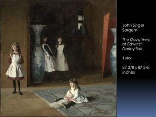 John Singer
Sargent
The Daughters
of Edward
Darley Boit
1882
87 3/8 x 87 3/8
inches
 