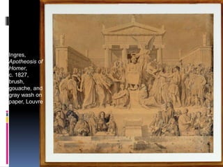Ingres,
Apotheosis of
Homer,
c. 1827,
brush,
gouache, and
gray wash on
paper, Louvre
 