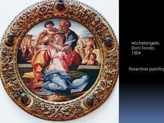 Michelangelo,
Doni Tondo,
1504
Florentine painting
 