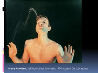 Bruce Nauman, Self-Portrait as Fountain, 1970, c-print, 20 x 24 inches
 