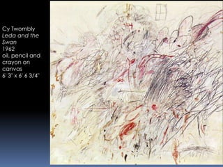 Cy Twombly
Leda and the
Swan
1962
oil, pencil and
crayon on
canvas
6' 3" x 6' 6 3/4"
 