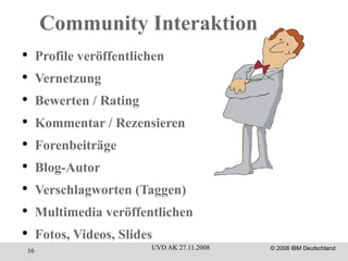 Community Interaktion Profile veröffentlichen Vernetzung Bewerten / Rating Kommentar / Rezensieren Forenbeiträge Blog-Autor Verschlagworten (Taggen) Multimedia veröffentlichen Fotos, Videos, Slides 