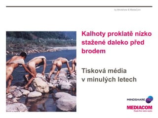 Kalhoty proklatě nízko stažené daleko před brodem Tisková média  v minulých letech by Mindshare & MediaCom 