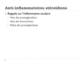 Anti-inflammatoires stéroïdiens
 Rappels sur l’inflammation oculaire
 Voie des prostaglandines
 Voie des leucotriènes
 Rôles des prostaglandines
 