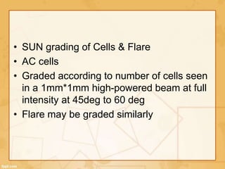 • SUN grading of Cells & Flare
• AC cells
• Graded according to number of cells seen
in a 1mm*1mm high-powered beam at full
intensity at 45deg to 60 deg
• Flare may be graded similarly
 