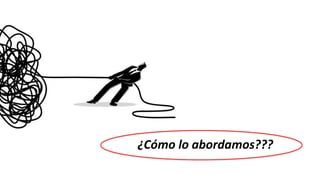 ¿Cómo lo abordamos???
 