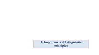 1. Importancia del diagnóstico
etiológico
 