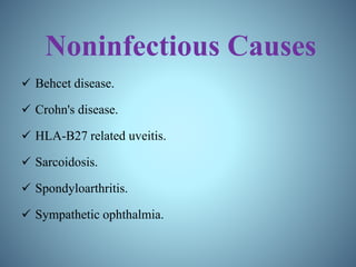 Noninfectious Causes
 Behcet disease.
 Crohn's disease.
 HLA-B27 related uveitis.
 Sarcoidosis.
 Spondyloarthritis.
 Sympathetic ophthalmia.
 