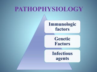 PATHOPHYSIOLOGY
Immunologic
factors
Genetic
Factors
Infectious
agents
 