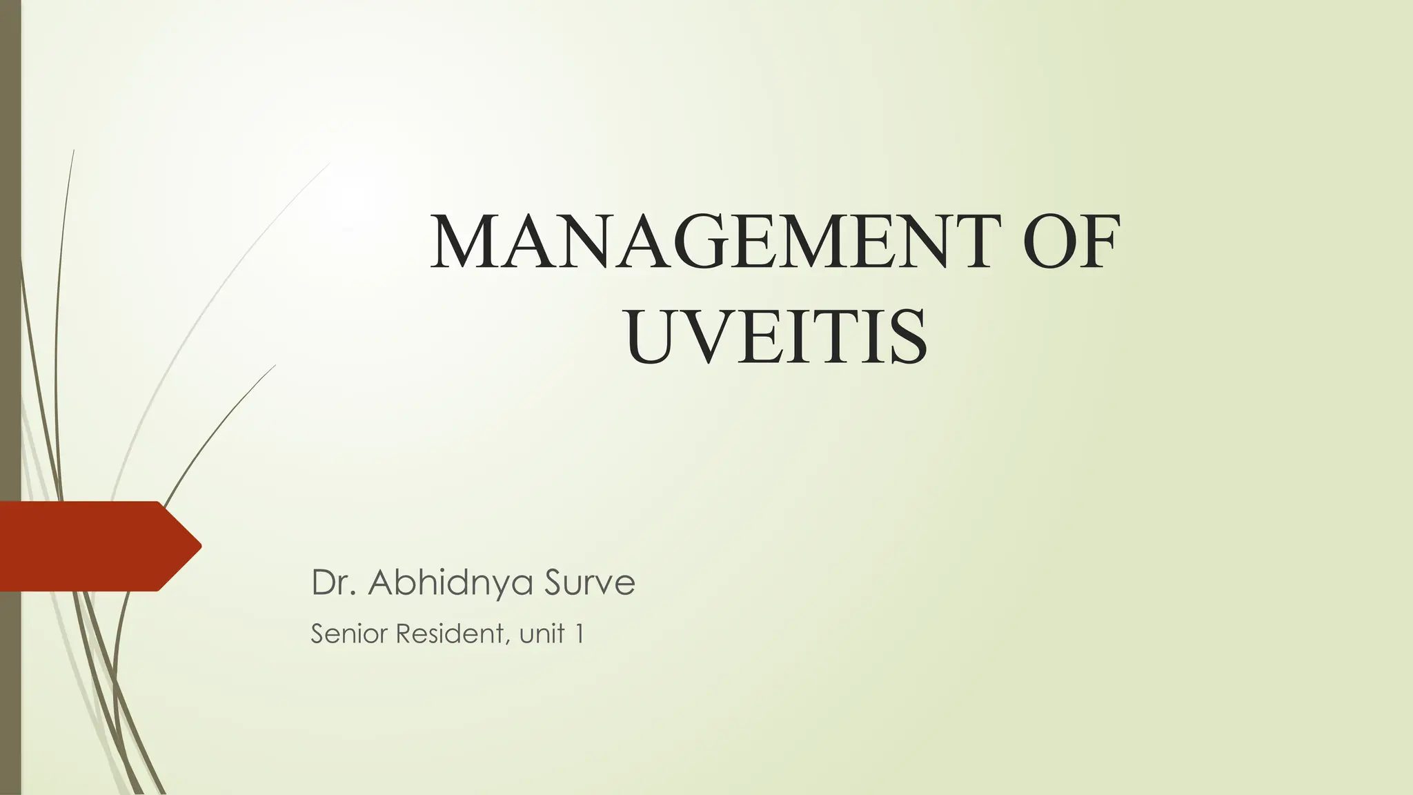 MANAGEMENT OF
UVEITIS
Dr. Abhidnya Surve
Senior Resident, unit 1
 