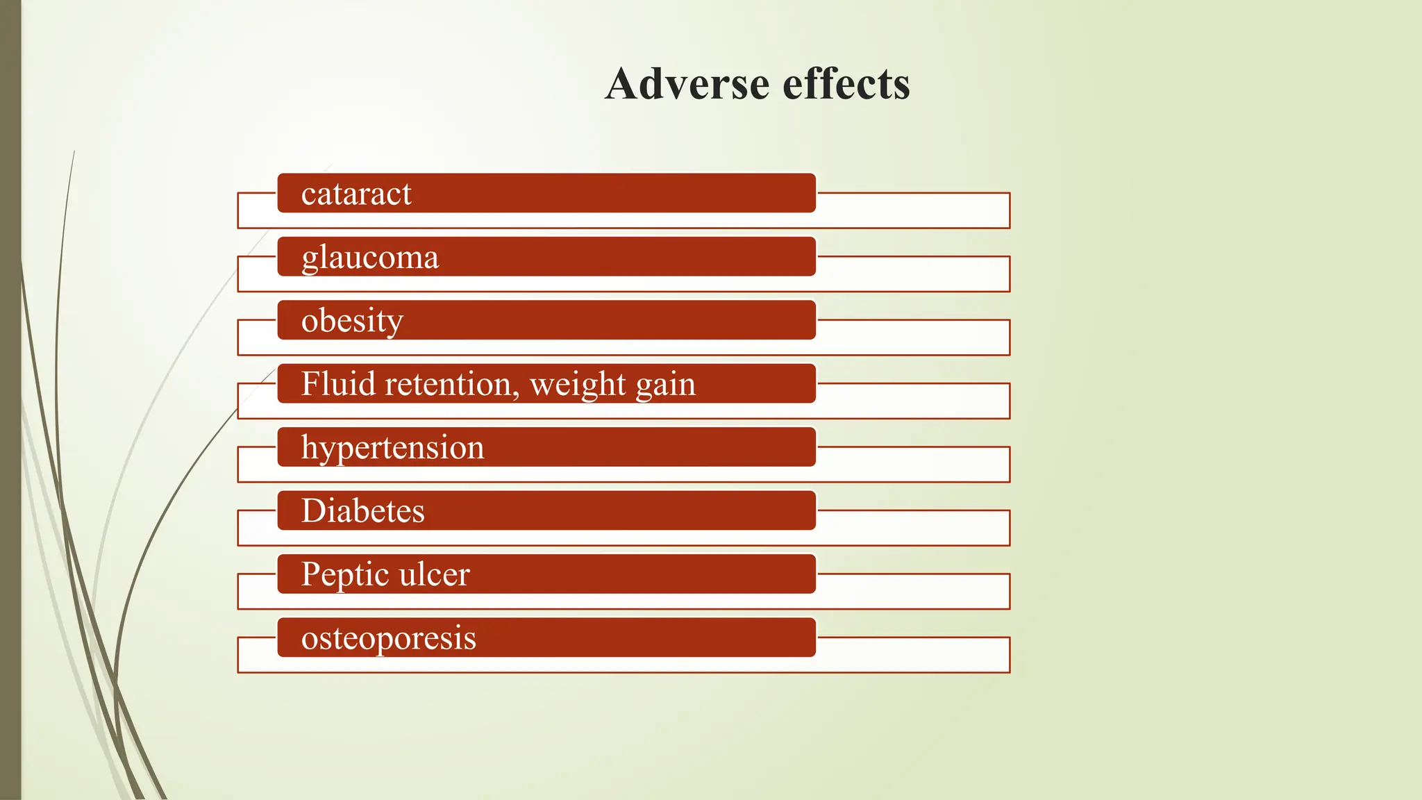 cataract
glaucoma
obesity
Fluid retention, weight gain
hypertension
Diabetes
Peptic ulcer
osteoporesis
Adverse effects
 