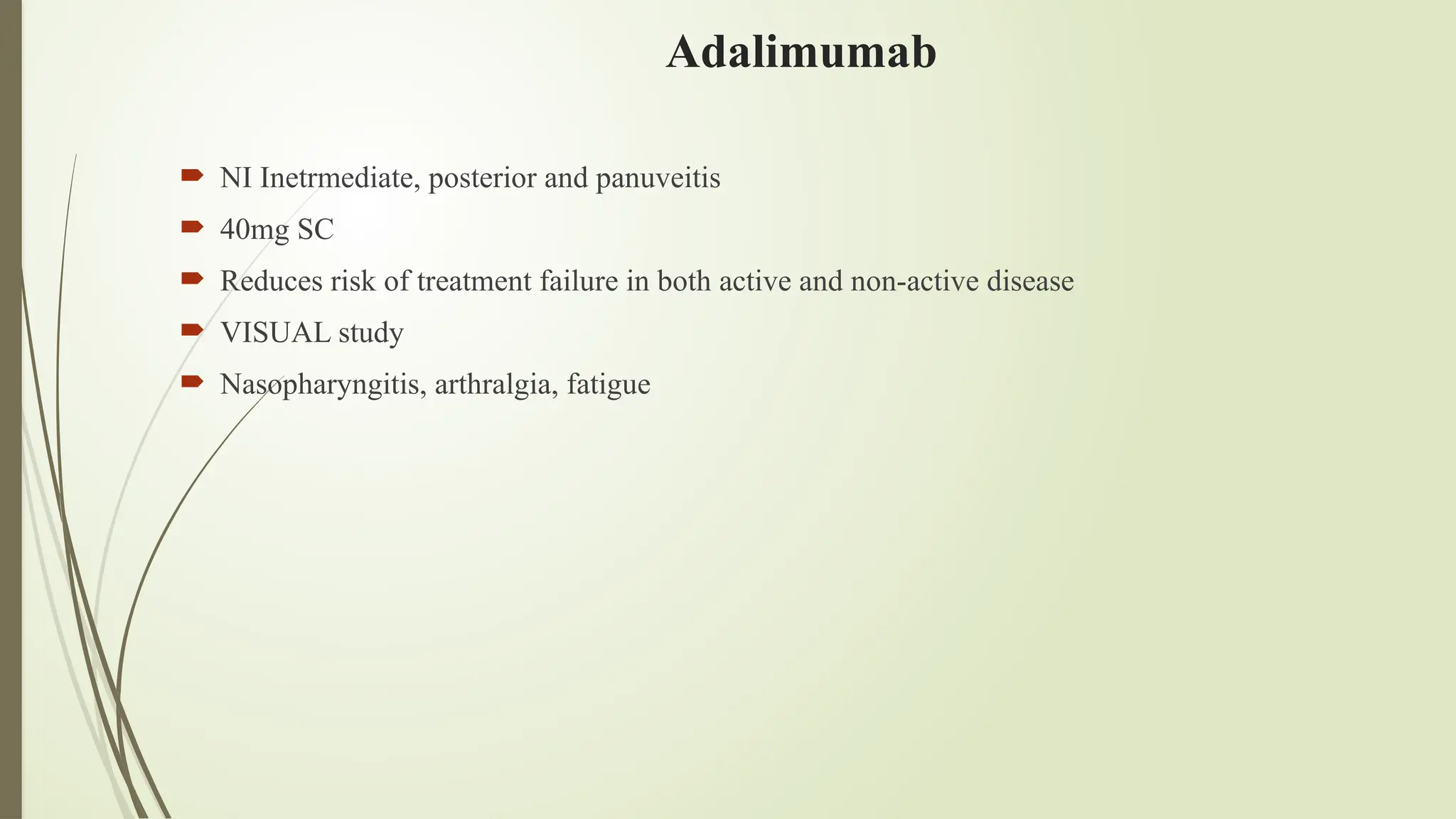 Adalimumab
 NI Inetrmediate, posterior and panuveitis
 40mg SC
 Reduces risk of treatment failure in both active and non-active disease
 VISUAL study
 Nasopharyngitis, arthralgia, fatigue
 