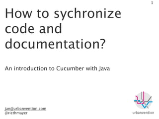 Synchronize Code and Documentation - An introduction to Cucumber and Java