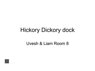 Hickory Dickory dock Uvesh & Liam Room 8 