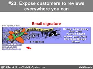 @PhilRozek | LocalVisibilitySystem.com #MNSearch
#23: Expose customers to reviews
everywhere you can
 