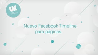 Nuevo Facebook Timeline
    para páginas.
 