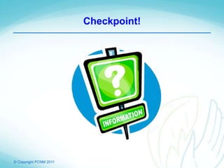 © Copyright PCNM 2011
Checkpoint!
 