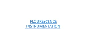FLOURESCENCE
INSTRUMENTATION
 
